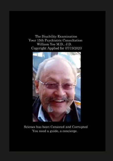 The Disability Examination Your 15th Psychiatric Consultation William Yee M.D., J.D. Copyright Applied for 07/19/2020 by William Yee