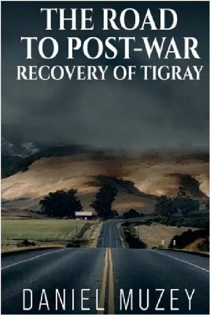 The Road to Post-War Recovery of Tigray by Muzey, Daniel