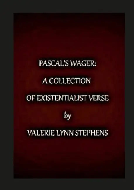 Pascal's Wager: A Collection of Existentialist Verse by Valerie Stephens
