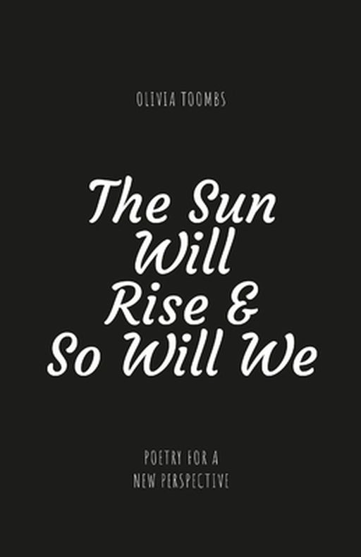 The Sun Will Rise & So Will We: A poetry book full of truth motivation self love and kin by Toombs, Olivia Rose
