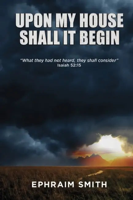 Upon My House Shall It Begin by Ephraim Smith