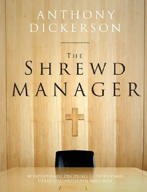 The Shrewd Manager: 40 Indispensable Disciplines To Develop And Utilize Organizational Resources by Anthony Dickerson