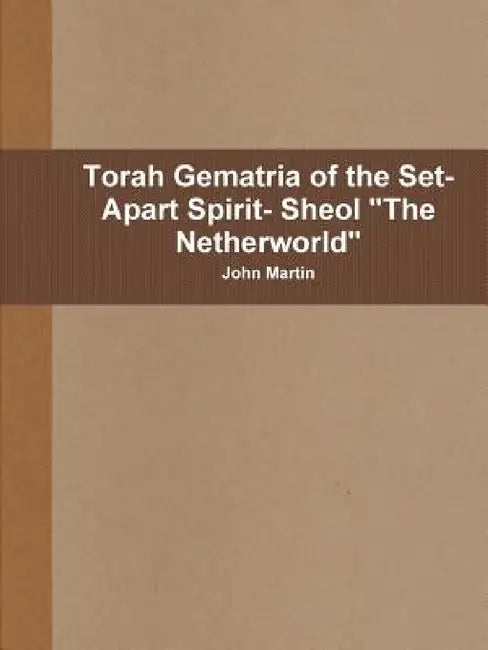 Torah Gematria of the Set-Apart Spirit- Sheol "The Netherworld" by John Martin