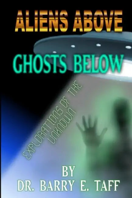 Aliens Above, Ghosts Below by Barry Taff