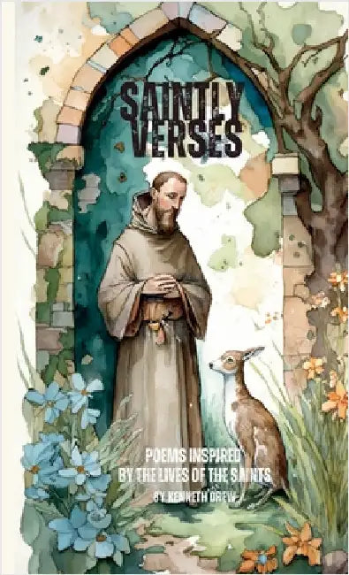 Saintly Verses: Poems inspired by the lives of the Saints by Drew, Kenneth