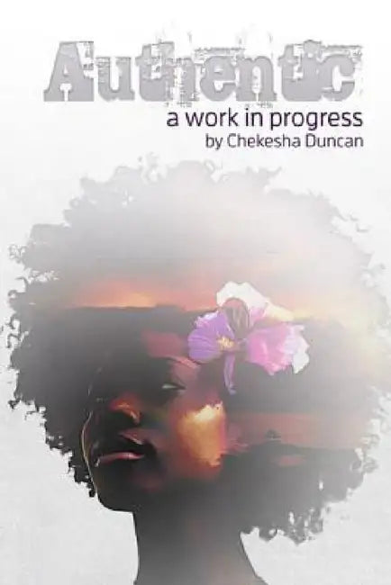 Authentic: A Work In Progress by Chekesha Duncan
