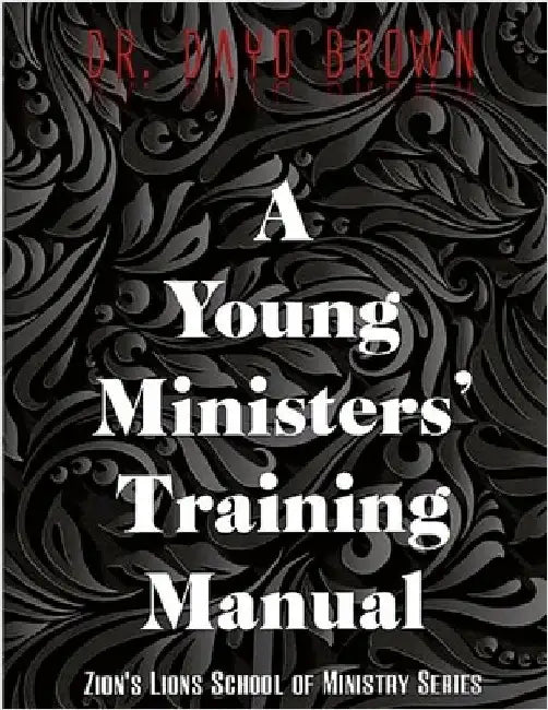 A Young Ministers' Training Manual by Brown, Dayo