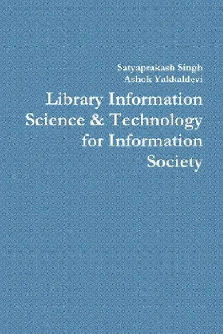 Library Information Science & Technology for Information Society by Ashok Yakkaldevi, Satyaprakash Singh