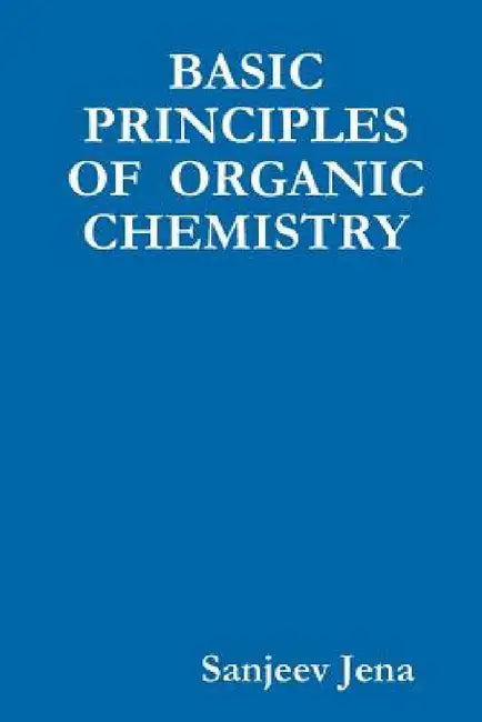 Basic Principles of Organic Chemistry by Sanjeev Jena
