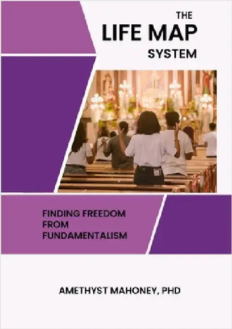 The Life Map System: Find Freedom From Fundamentalism by Mahoney, Amethyst