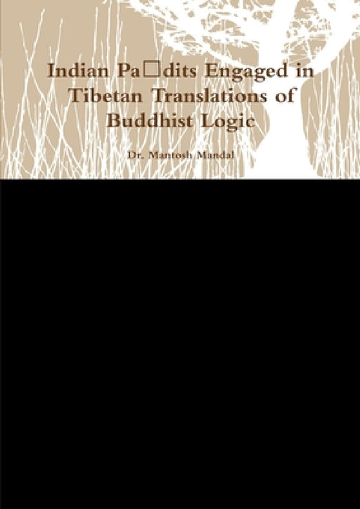 Indian Paṇdits Engaged in Tibetan Translations of Buddhist Logic by Mantosh Mandal