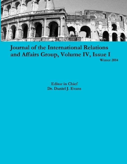 Journal of the International Relations and Affairs Group, Volume IV, Issue I by Daniel Evans