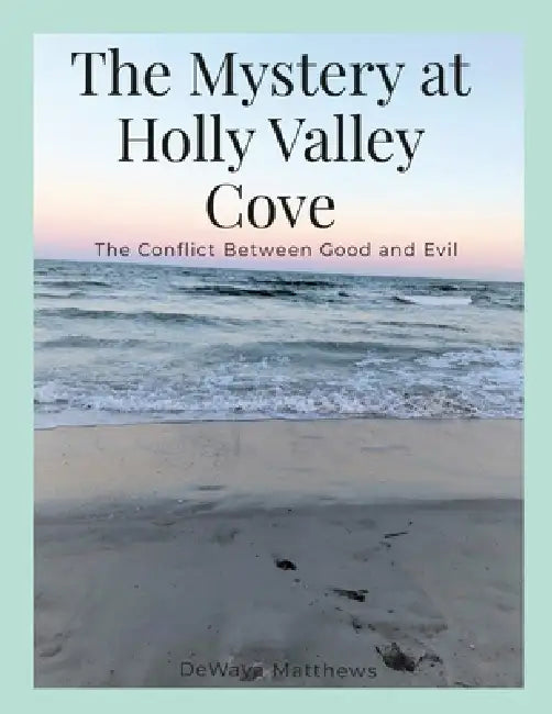 The Mystery at Holly Valley Cove: The Conflict Between Good and Evil by Dewaya Matthews, Erica Felton