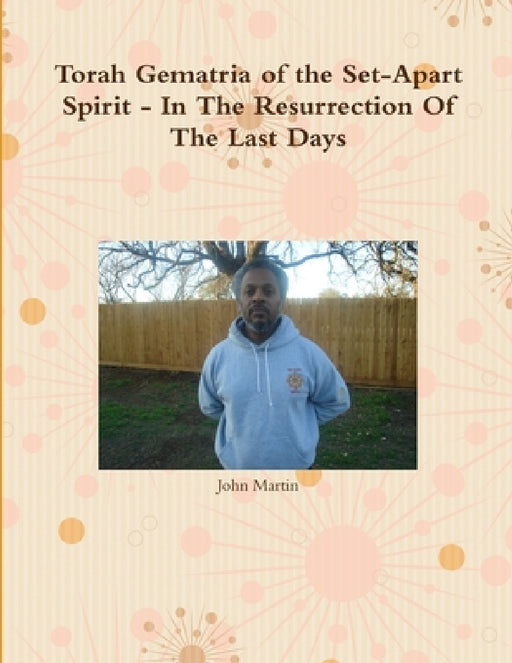 Torah Gematria of the Set-Apart Spirit - In The Resurrection Of The Last Days by John Martin