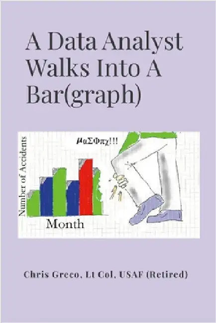 A Data Analyst Walks Into a Bar(graph): How To Do Risible Research or Silly Statistical Studies by Greco, Christopher