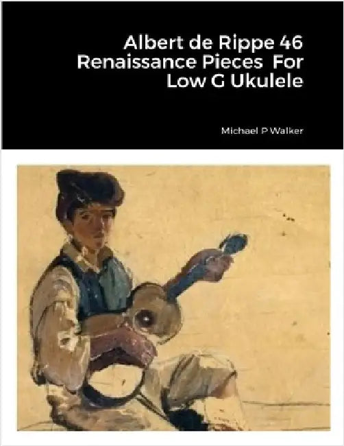 Albert de Rippe 46 Renaissance Pieces For Low G Ukulele by Walker, Michael