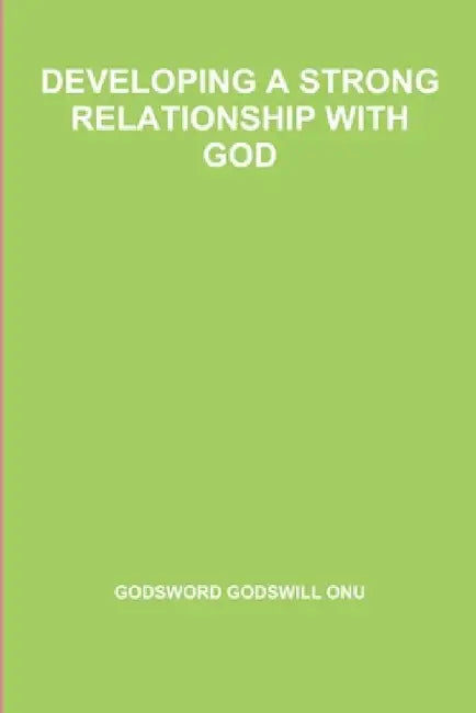 Developing a Strong Relationship with God by Godsword Godswill Onu