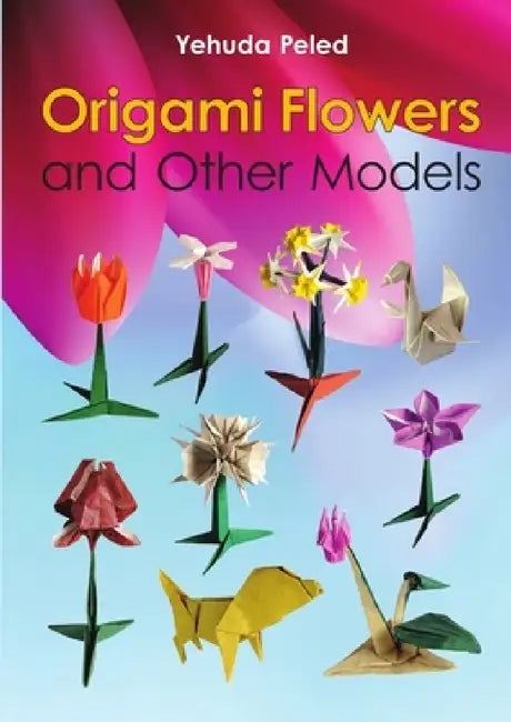 Origami Flowers and Other Models by Yehuda Peled