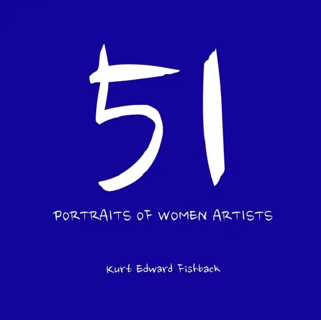51 Portraits of Women Artists by Kurt Edward Fishback