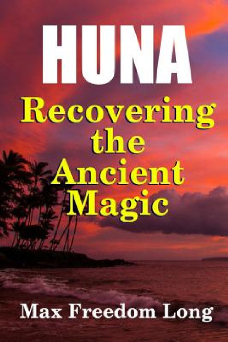 Huna, Recovering the Ancient Magic by Max Freedom Long
