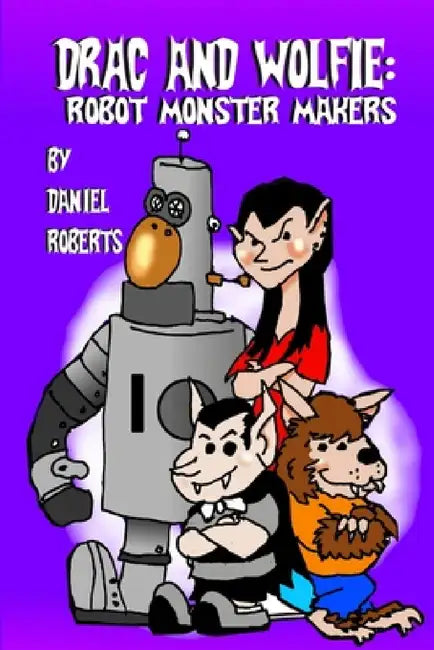 Drac and Wolfie: Robot Monster Makers by Daniel Roberts