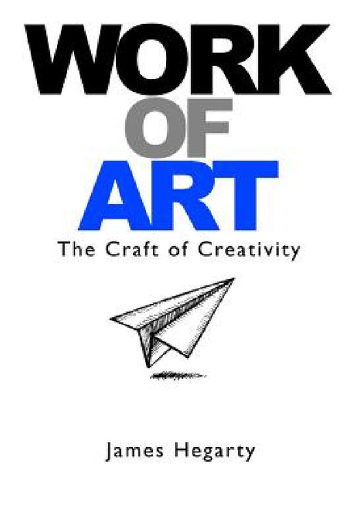 Work Of Art: The Craft of Creativity by James Hegarty