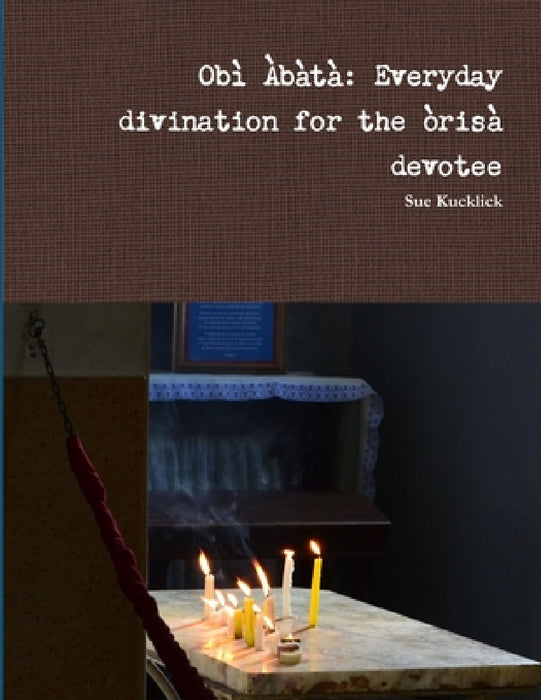 Obì Àbàtà: Everyday divination for the òrìsà devotee by Sue Kucklick