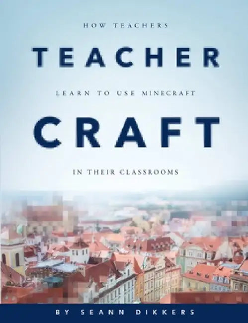 TeacherCraft: How Teachers Learn to Use MineCraft in Their Classrooms by Seann Dikkers, Et Al