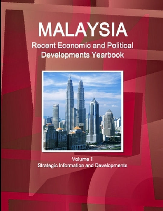 Malaysia Recent Economic and Political Developments Yearbook Volume 1 Strategic Information and Developments by Inc Ibp