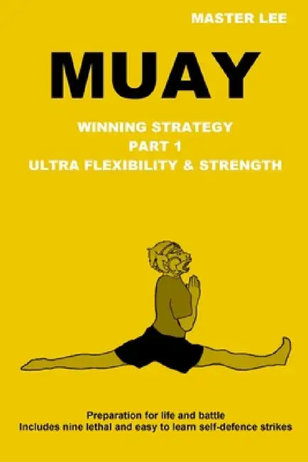 Muay: Winning Strategy - Ultra Flexibility & Strength by Master Lee