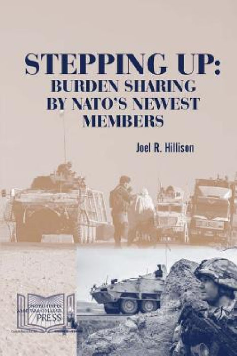 Stepping Up: Burden Sharing by NATO's Newest Members by Strategic Studies Institute, U. S. Army War College, Joel R. Hillison