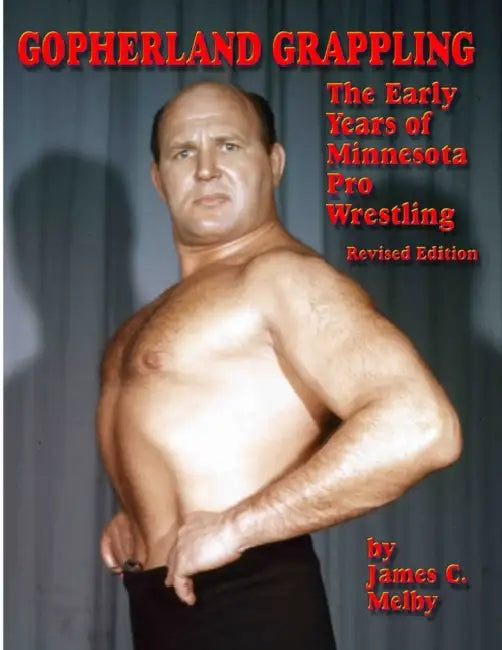 Gopherland Grappling - The Early Years of Minnesota Pro Wrestling by James C. Melby