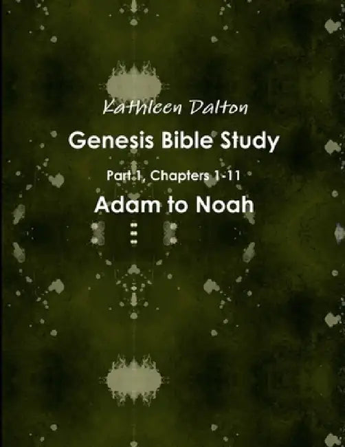Genesis Bible Study Part 1, Chapters 1-11 Adam to Noah by Kathleen Dalton
