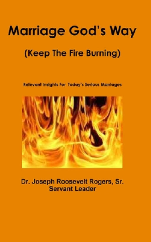 Marriage God's Way: (Keep The Fire Burning) Relevant Insights For Today's Serious Marriages by Sr. Rogers Joseph Roosevelt