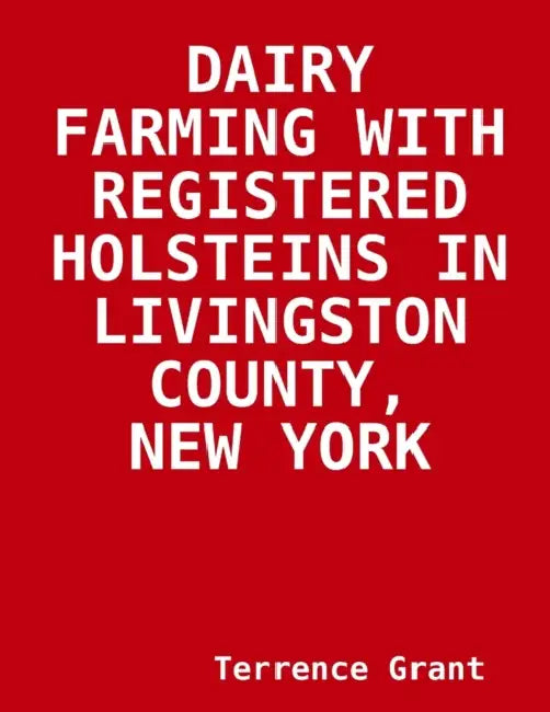 Dairy Farming with Registered Holsteins in Livingston County, New York by Terrence Grant