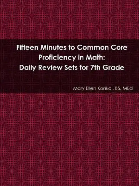Fifteen Minutes to Common Core Proficiency in Math: Daily Review Sets for 7th Grade by Mary Ellen Konkol Bs Med