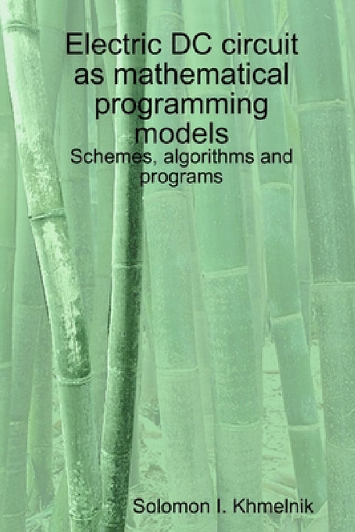 Electric DC circuit as mathematical programming models. Schemes, algorithms and programs. by Solomon I. Khmelnik