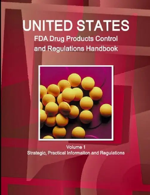 US FDA Drug Products Control and Regulations Handbook Volume 1 Strategic, Practical Informaiton and Regulations by Inc Ibp