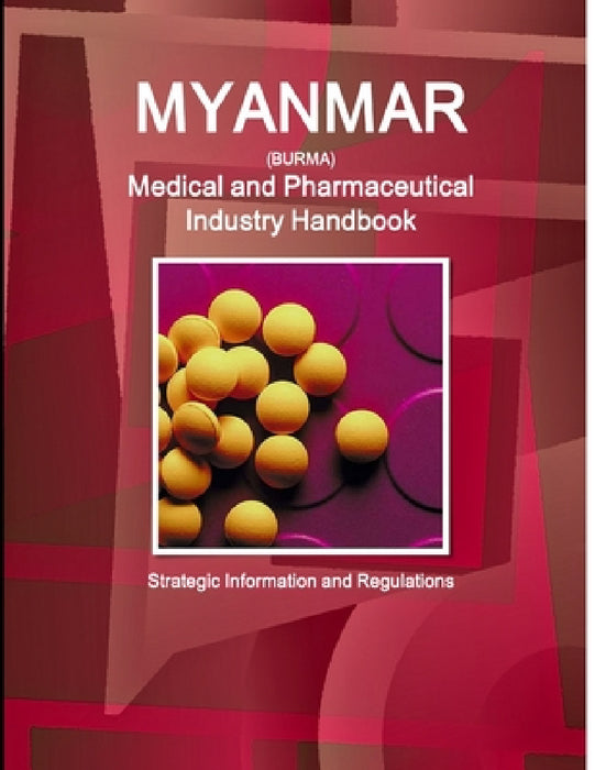 Myanmar Medical and Pharmaceutical Industry Handbook - Strategic Information and Regulations by Inc Ibp