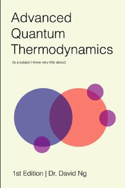 Advanced Quantum Thermodynamics (is a subject I know very little about) by David Ng