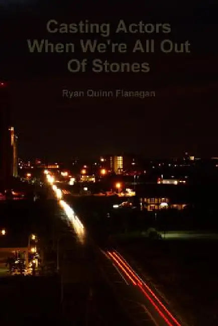 Casting Actors When We're All Out Of Stones by Ryan Quinn Flanagan