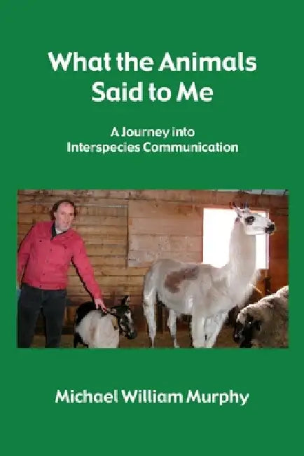 What the Animals Said to Me by Michael William Murphy