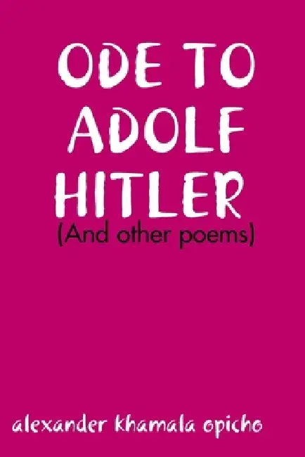 Ode to Adolf Hitler by Alexander Khamala Opicho
