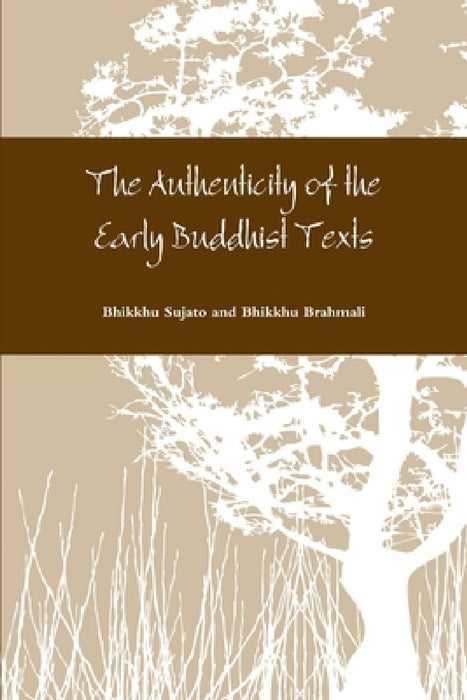 The Authenticity of the Early Buddhist Texts by Bhikkhu Sujato And Bhikkhu Brahmali