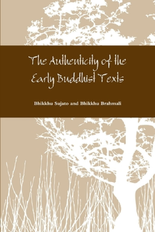 The Authenticity of the Early Buddhist Texts by Bhikkhu Sujato And Bhikkhu Brahmali