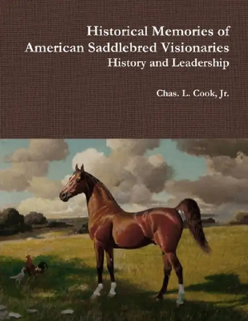 Historical Memories of American Saddlebred Visionaries by Jr. Cook Chas L.