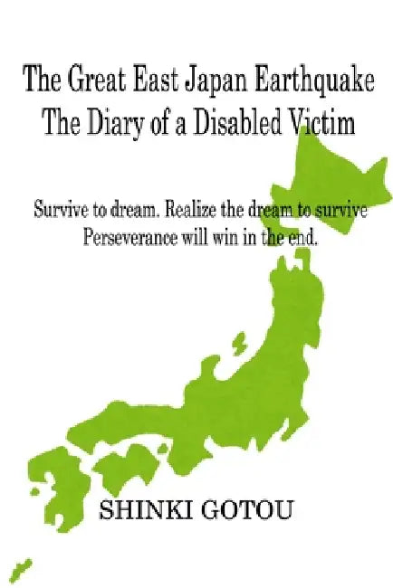 The Great East Japan Earthquake The Diary of a Disabled Victim by Shinki Gotou