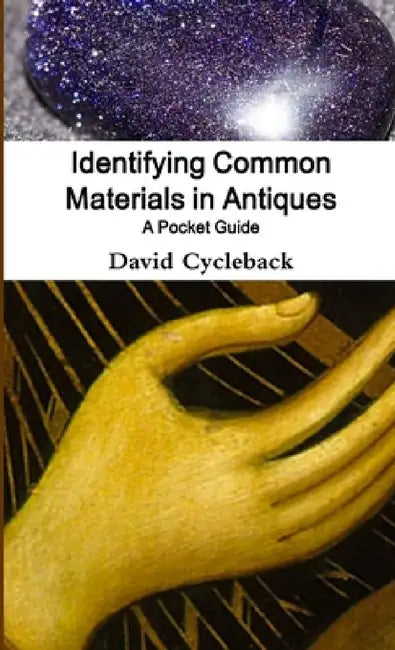 Identifying Common Materials in Antiques: A Pocket Guide by David Cycleback