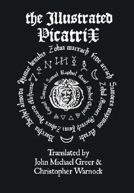 The Illustrated Picatrix: The Complete Occult Classic Of Astrological Magic by John Michael Greer, Christopher Warnock