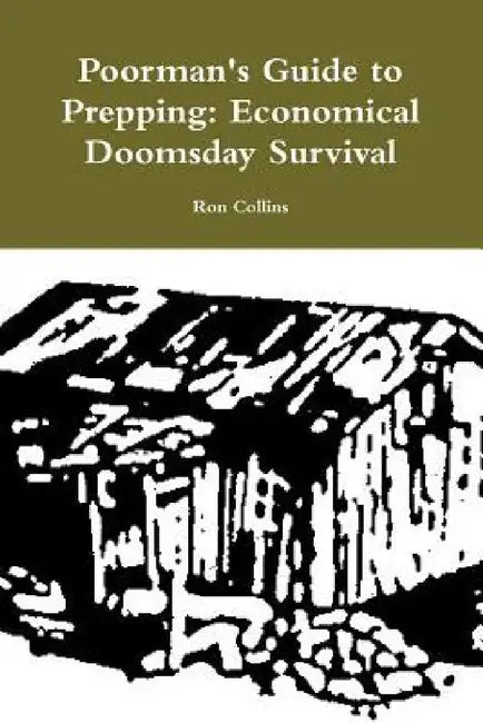 Poorman's Guide to Prepping: Economical Doomsday Survival by Ron Collins